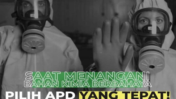 SAAT MENANGANI BAHAN KIMIA BERBAHAYA, PILIH APD YANG TEPAT!